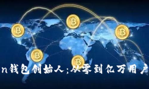 揭秘我Token钱包创始人：从零到亿万用户的成功之路