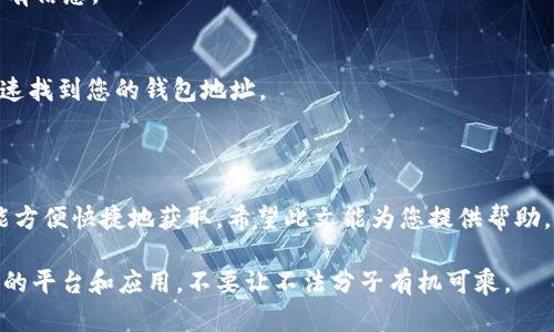 货币USDT钱包地址在哪里？5种方法快速找到您的USDT钱包地址

USDT, 钱包地址, 加密货币, 区块链/guanjianci

在加密货币的世界中，USDT（Tether）是最受欢迎的稳定币之一，用户通常需要一个钱包来存储和交易USDT。为了进行买卖，您需要知道自己的USDT钱包地址。但是，这个地址究竟在哪里能够找到呢？本文将介绍几种快速找到USDT钱包地址的方法，帮助您高效进行加密货币的管理。

1. 使用主流数字货币交易所
如果您是新手，或者刚刚进入加密货币的世界，最简单的方式就是通过主流数字货币交易所来找到您的USDT钱包地址。像币安、火币、OKEx等知名平台，都会提供方便的方式来查看您的钱包地址。
登陆您的交易所账户后，进入“资产”或“钱包”选项，您很快就能看到USDT的选项，点击进入后，会有一个 “提币” 或 “充值” 选项，您将看到您的USDT钱包地址。这些平台通常会为您提供二维码，方便您进行其他交易。

2. 使用加密钱包应用
除了交易所，还有许多移动和桌面应用支持USDT存储。热门的钱包应用如TronLink、Trust Wallet等，都能轻松获取您的USDT钱包地址。安装并创建账户后，您便可以在应用内找到您的钱包地址。
这些钱包一般会在主页直接显示您的地址，并且提供二维码，这样您可以直接扫描进行交易。重要的是，确保您下载的是官方应用，以免遭受欺诈或损失。

3. 使用区块链浏览器
另一个寻找USDT钱包地址的方法是利用区块链浏览器。例如，Etherscan（以太坊）或Tronscan（波场神链），通过输入您的钱包账户信息，可以追踪到您的USDT存取记录。
进入相应的网站后，输入您的钱包地址，这将展示出您任何的交易历史及余额。虽然这不是找到钱包地址的传统方法，但它能让您清楚地了解USDT的使用情况。

4. 关联您的邮箱或手机号
如果您在某些平台创建了账户并进行了USDT交易，通常这些平台会关联您的邮箱或手机号。通过这些信息，您可以轻松找回您的钱包地址。
尝试在相关平台找回您的账户信息，很多时候在“账户设置”或“安全中心”会有链接重设您账户的步骤，这样您可以恢复与USDT相关的所有信息。

5. 查看您之前的交易记录
如果您曾经进行过USDT的交易，一般会有邮件或应用内的记录。这些交易信息会显示您曾用的USDT钱包地址。通过这方面的记录可以快速找到您的钱包地址。
查找相关交易的同时，不妨备份这些信息，方便未来再次使用。确保您能够安全保存这些信息，以防丢失或遗忘。

总结
找到USDT钱包地址其实有很多种途径。无论是通过交易所、应用程序，还是借助区块链浏览器，甚至可以通过关联的邮箱或手机号码，都能方便快捷地获取。希望此文能为您提供帮助，让您在加密货币的投资旅程中更为顺利。记住，保护您的钱包地址和账户信息安全是最重要的，尤其是在交易和转账时，务必要多加留意。

希望通过以上的方法，您能够轻松地找到自己的USDT钱包地址，从而享受加密货币带来的便利和乐趣。在实际操作中，也要注意选择安全的平台和应用，不要让不法分子有机可乘。