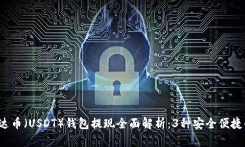 2023年泰达币（USDT）钱包提现全面解析：3种安全便捷的提现方式