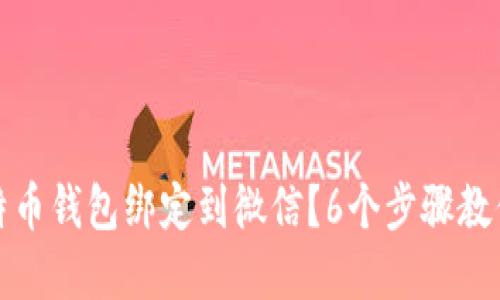 如何将比特币钱包绑定到微信？6个步骤教你轻松实现