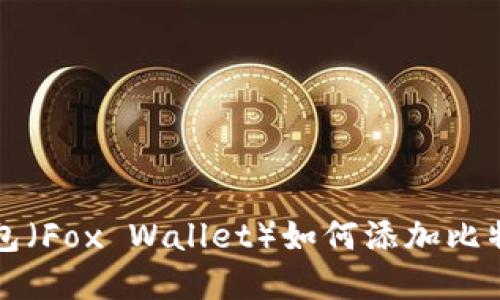 2023年小狐狸钱包（Fox Wallet）如何添加比特币：完整步骤详解