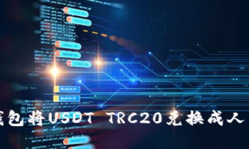 如何通过火币钱包将USDT TRC20兑换成人民币的详细指南