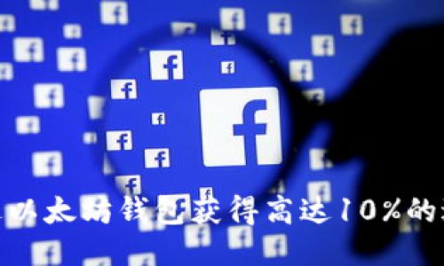 如何通过以太坊钱包获得高达10%的返点奖励