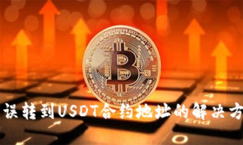 钱包转账误转到USDT合约地址的解决方案与指南