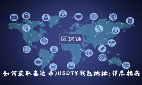 如何获取泰达币（USDT）钱包地址：详尽指南