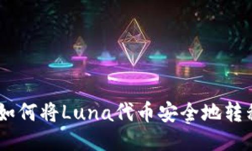 2023年最新：如何将Luna代币安全地转移到TP钱包上？