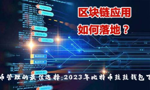 数字货币管理的最佳选择：2023年比特币鼓鼓钱包下载指南