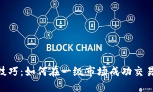 2023年TP钱包技巧：如何在一级市场成功交易的5个关键步骤