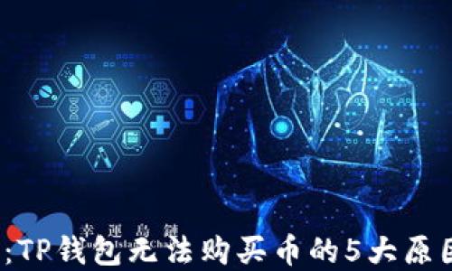 
2023年揭秘：TP钱包无法购买币的5大原因及解决方案