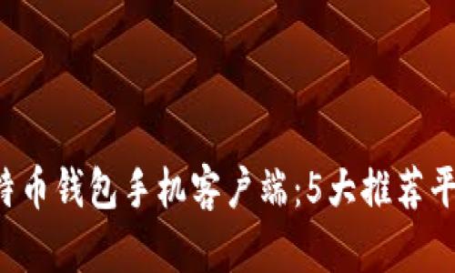 2023年最佳比特币钱包手机客户端：5大推荐平台助你安全储币