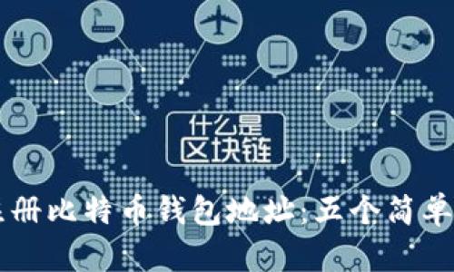 2023年如何注册比特币钱包地址：五个简单步骤，快速入门