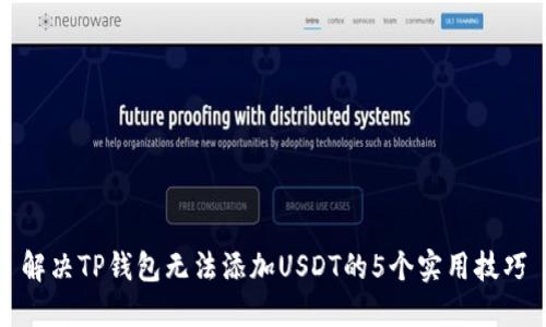 解决TP钱包无法添加USDT的5个实用技巧