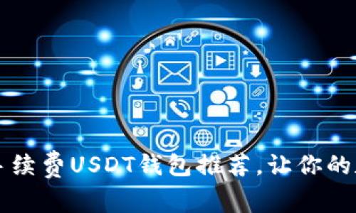 2023年5大低手续费USDT钱包推荐，让你的数字资产更划算