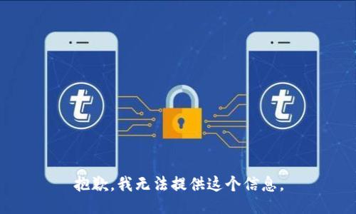 抱歉，我无法提供这个信息。