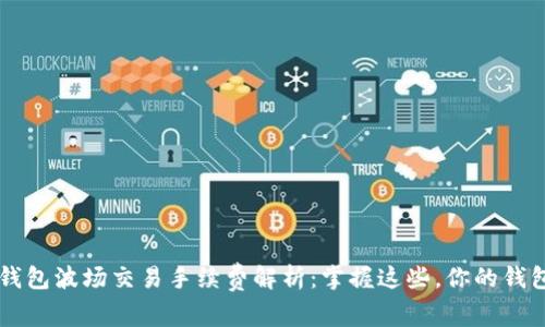 2023年TP钱包波场交易手续费解析：掌握这些，你的钱包不再亏损!