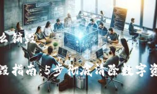 tp钱包怎么销毁

TP钱包销毁指南：5步彻底清除数字资产和私钥