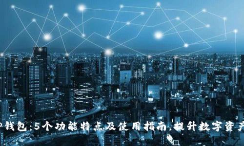 2023年TP钱包：5个功能特点及使用指南，提升数字资产管理效率