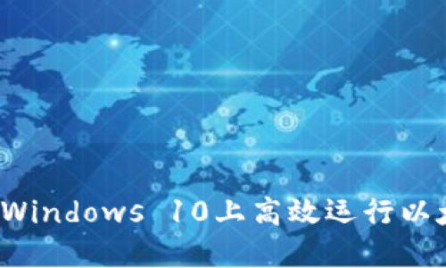 2023年最新：如何在Windows 10上高效运行以太坊钱包的10个步骤