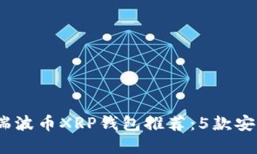 2023年最佳瑞波币XRP钱包推荐：5款安全可靠的选择