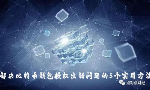解决比特币钱包授权出错问题的5个实用方法