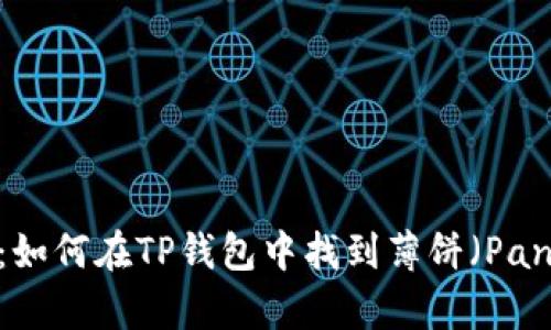 2023年最新：如何在TP钱包中找到薄饼（PancakeSwap）？