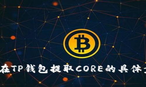 全面解析：如何在TP钱包提取CORE的具体步骤和注意事项