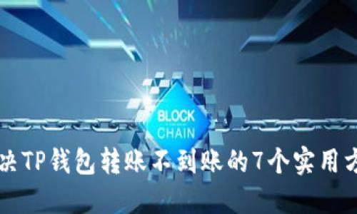 解决TP钱包转账不到账的7个实用方法