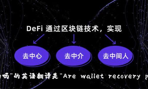 “钱包助记词是通用的吗”的英语翻译是“Are wallet recovery phrases universal?”