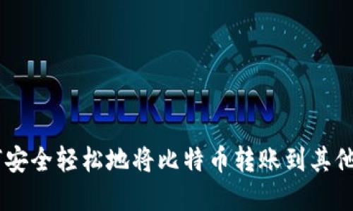 2023年全面指南：如何安全轻松地将比特币转账到其他钱包（附6个实用步骤）