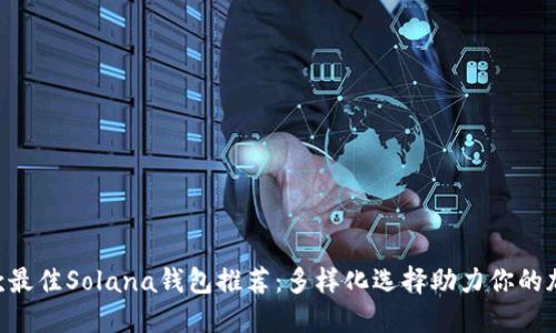 2023年15款最佳Solana钱包推荐：多样化选择助力你的加密资产管理
