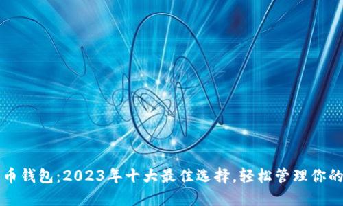 198比特币钱包：2023年十大最佳选择，轻松管理你的数字资产