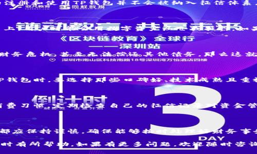 注册TP钱包对征信的影响：5个关键点要知道

TP钱包, 征信, 数字货币, 个人财务/guanjianci

TP钱包简介

TP钱包作为一种新兴的数字资产管理工具，近年来受到越来越多用户的关注。它不仅支持多种数字货币的存储和交易，还提供了一系列便捷的功能，如跨链交换、DApp支持等。用户在选择使用TP钱包时，最为关心的可能是它对财务安全和个人信用的影响。

征信体系的基本知识

在了解TP钱包对征信的影响之前，首先需要明白什么是征信。征信是指个人或企业的信用评级，记录了借款、信用卡使用、贷款还款等财务活动的行为数据。这些信息会定期更新，并转化为个人的信用评分。在申请贷款、购房、甚至找工作时，良好的征信记录能够帮助提高通过率，而差的征信记录则可能导致申请被拒。

TP钱包注册与征信的关系

从技术角度来看，注册TP钱包并不会直接影响个人的征信记录。TP钱包本质上是区块链技术的一部分，它并不涉及传统金融系统中的信贷行为。因此，单纯的注册和使用TP钱包并不会被纳入征信体系。然而，这并不代表TP钱包的使用完全与征信无关。

使用TP钱包可能间接影响征信

虽然TP钱包的注册本身不会直接影响征信，但如果用户借助TP钱包进行了一些金融活动，比如借贷或者抵押，这就可能产生间接影响。比如，在某些借贷平台上，用户可能会用数字资产压仓或抵押，如果未能按时还款，相关的借贷信息可能会传导给征信机构。在这种情况下，用户的征信记录很可能受到影响，因此在使用TP钱包进行相关活动时，需保持谨慎。

数字货币的风险与机遇

在讨论TP钱包与征信的关系时，还需考虑数字货币市场的波动性。数字货币的价格波动较大，用户在投资过程中可能面临亏损。如果用户因投资失败而导致财务危机，甚至无法偿还其他债务，那么这就可能对个人征信产生负面影响。因此在利用TP钱包进行投资时，必须量入为出，理性决策。

个人信息安全与隐私保护

使用TP钱包过程中，用户需要提供个人信息，包括邮箱、手机号码等。这些信息如果被泄露，可能会导致财务损失，也可能影响信用情况。因此，在选择和使用TP钱包时，要选择那些口碑好、技术成熟且重视用户数据安全的平台。

适当的财富管理策略

如果你已经拥有TP钱包，建议搭配合理的财富管理策略，分散投资风险。在投资数字货币前，了解市场行情，熟悉相关知识，避免盲目跟风。同时，保持良好的消费习惯，定期检查自己的征信记录对资金管理也有帮助。

结论：合理使用TP钱包，维护个人信用

总体而言，注册使用TP钱包本身并不会直接导致征信记录的变化，但相关的数字货币交易和投资行为可能会对征信产生影响。用户在进行任何金融操作时，都应保持谨慎，确保能够按时处理好财务事务，维护自身的信用记录。对于TP钱包的使用，建议以理性、审慎的态度来进行，方能在数字财务管理中游刃有余。

随着数字货币市场的发展，越来越多的人开始关注数字资产的管理以及如何在保障个人信用的前提下进行投资。希望以上内容能对你在注册和使用TP钱包时有所帮助。如果有更多问题，欢迎随时咨询。