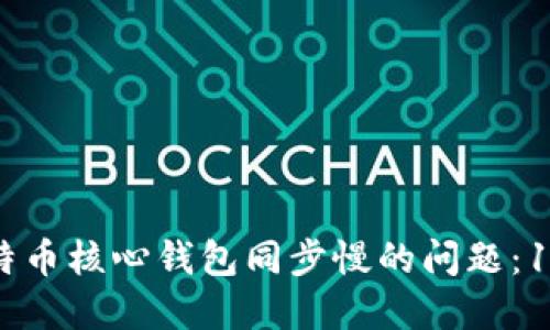 如何解决比特币核心钱包同步慢的问题：10个实用技巧