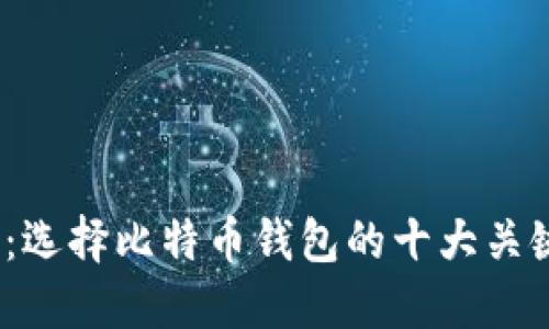 2023年必知：选择比特币钱包的十大关键因素及建议