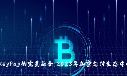 TP钱包与KeyPay的完美融合：2023年加密支付生态中的5大优势