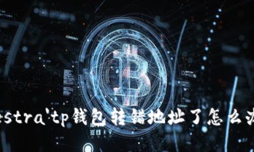 estra'tp钱包转错地址了怎么办