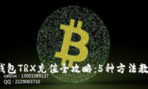 2023年冷钱包TRX充值全攻略：5种方法教你轻松完成