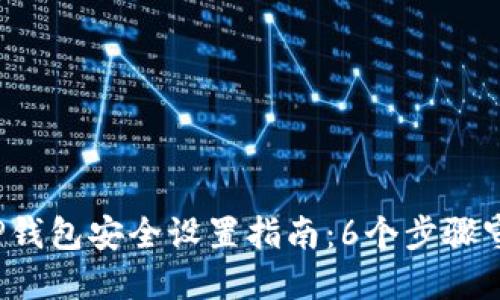 2023年最全的TP钱包安全设置指南：6个步骤守护你的数字资产