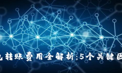 2023年TP冷钱包转账费用全解析：5个关键因素影响你的花费