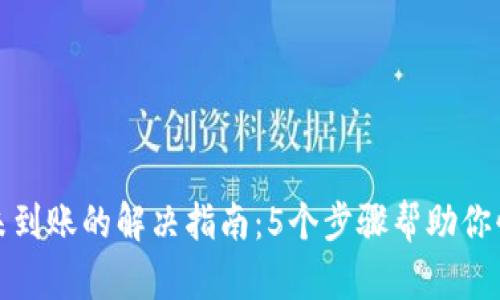 TP钱包转账未到账的解决指南：5个步骤帮助你快速解决问题