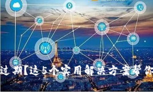 TP钱包快过期？这5个实用解决方案帮你轻松应对