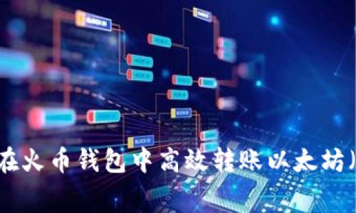 2023年最佳指南：如何在火币钱包中高效转账以太坊（ETH）并节省交易手续费