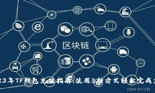 2023年TP钱包充值指南：使用5种方式轻松完成充值