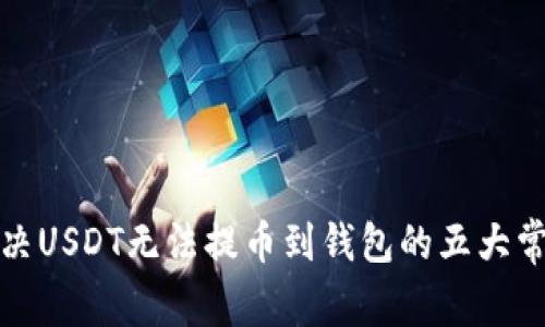 如何解决USDT无法提币到钱包的五大常见问题