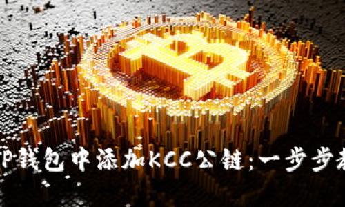 详解如何在TP钱包中添加KCC公链：一步步教你完成操作