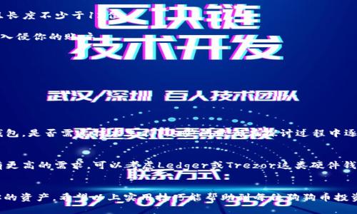   狗狗币存放在钱包中的5个实用技巧，让你的投资更安全 / 
 guanjianci 狗狗币, 数字货币, 加密钱包, 投资安全 /guanjianci 

什么是狗狗币？
狗狗币是一种基于区块链技术的加密货币，最初是作为对比特币的一种轻松、有趣的替代品而创建的。它的标志是一只可爱的柴犬，这也是它名字的来源。尽管起初是一个玩笑项目，狗狗币由于其友好的社区和低交易费用而逐渐赢得了广泛的认可，并且在各种交易平台上表现出色。许多人将其作为小额支付和小费，也有些人将其视为长期投资的机会。

为什么需要安全存放狗狗币？
随着狗狗币的流行，数字货币的安全问题也逐渐凸显。黑客攻击、交易所倒闭或网站故障，都可能导致投资者面临资产损失。因此，妥善存放狗狗币显得尤为重要。使用钱包存放狗狗币能够让你对资产有更大的控制权，并减少在交易所中持有资产的风险。

狗狗币钱包的基本类型
狗狗币钱包主要有三种类型：热钱包、冷钱包和纸钱包。热钱包可以让用户方便地进行交易，但由于它们始终在线，安全性较低；冷钱包则是离线存储方式，安全性高但使用不便；纸钱包则是将公钥和私钥打印在纸上，实现离线存储，适合长期投资者。

如何选择狗狗币钱包
选择一个适合的狗狗币钱包至关重要。首先要确认钱包是否支持狗狗币的存储。有些钱包只支持主流币种，选择时需特别注意。此外，安全性也是一个关键因素，最好选择那些被广泛使用且口碑良好的钱包。比如，硬件钱包和移动钱包的结合，能够在方便操作的同时增强安全性。

存放狗狗币的实用技巧
一、创建强密码：无论是数字货币交易所账户，还是独立钱包，一个强密码都是保护资产的第一道防线。请确保密码包含大小写字母、数字和特殊字符，且长度不少于12位。

二、启用双重认证：很多钱包支持双重认证功能，开启后在登录或进行交易时会多一步验证，这能显著提高安全级别。即便密码被泄露，黑客也难以轻易入侵你的账户。

三、分散存储：不要把所有的狗狗币存放在一个地方。可以在多个钱包中分散存储，即便一个钱包遭到攻击，其他钱包的资产仍然安全。

四、定期备份：定期备份钱包数据，确保在意外情况下能够快速恢复。大多数钱包会提供备份工具，不妨定期使用，并将备份储存在安全的地方。

五、保持软件更新：钱包软件和设备的及时更新有助于修复安全漏洞。务必保持钱包应用为最新版本，以降低被攻击的风险。

常见问题解答
很多人可能在存放狗狗币时会产生一些疑问。比如，一些人担心钱包会被黑客攻击，是否应该选择更复杂的冷钱包？还有一些人可能不清楚怎么备份钱包，是否需要技术支持？这些问题都在探讨过程中逐渐清晰。

适合新手的狗狗币钱包推荐
对于刚入门的投资者，一些简单易用的热钱包如MetaMask或Trust Wallet都适合你。它们操作便捷，同时在安全性上也有所保障。如果你对安全性有更高的需求，可以考虑Ledger或Trezor这类硬件钱包。

总结
狗狗币作为一种受欢迎的加密货币，其存放方式与安全性显得尤其重要。通过选择合适的钱包类型、采取必要的安全措施和定期维护，能够有效保护你的资产。希望以上实用技巧能帮助到每位狗狗币投资者，让你的投资之旅更加安全与顺利。