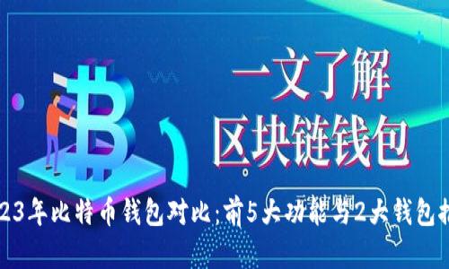 2023年比特币钱包对比：前5大功能与2大钱包推荐