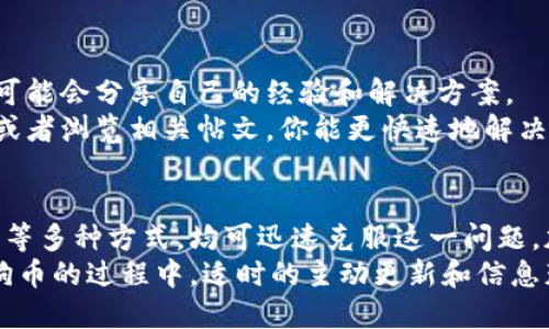 注意：以下内容纯属构想，并不反映真实情况或提供真实更新信息，仅供用户参考。请在实际操作中访问官方渠道进行确认。\/b

如何解决狗狗币钱包版本未更新问题？4种实用方法轻松搞定\/
狗狗币, 钱包版本, 更新问题, 加密货币\/guanjianci

了解狗狗币钱包的版本更新重要性
在快速发展的加密货币市场中，钱包的版本更新对于保证用户资产安全、提高钱包功能及兼容性至关重要。随着网络技术的发展，黑客攻击和恶意软件不断噬咬加密货币用户，定期更新钱包软件能够有效防范潜在威胁。狗狗币作为一种流行的加密货币，其钱包版本的更新同样不容忽视。
通常，钱包更新可以提供安全修复、性能提升和新功能，这些都是保证用户体验和资产安全的重要因素。当版本未更新时，用户不仅可能面临信息滞后，还可能遭遇无法完美兼容新网络协议的风险。因此，确保钱包是最新的版本是每一位狗狗币用户都应该关注的问题。

检查钱包当前版本
在解决狗狗币钱包版本未更新的问题之前，首先确认当前正在使用的狗狗币钱包版本是必要的步骤。这一过程相对简单。打开钱包软件，通常在软件的“关于”或“设置”选项中可以找到版本信息。记下这个版本号，以便与官网最新版本进行比对。
在确认版本后，访问狗狗币的官方网站或可靠的区块链新闻网站，查看最新发布版本的信息。通过对比，你可以清楚地知道当前版本是否过时。如果你的钱包版本比官方最新版本要低，说明需要更新。

钱包自动更新设置
许多现代加密货币钱包提供了自动更新的功能，用户在设置中可以开启此选项。这意味着当开发者推出新版本时，钱包会自动下载并安装更新，以确保你始终使用最新版本。如果发现在钱包设置中可以开启自动更新，那就不妨将其激活。
不过，并不是所有钱包软件都提供这一功能，因此在使用过程中也要定期手动检查更新。某些用户可能选择关闭自动更新，以防止因版本推出初期的不稳定性造成损失。根据自身需求，选择适合自己的更新方式最为重要。

手动更新钱包
如果发现狗狗币钱包版本已经过时，而且也没有开启自动更新选项，用户可以选择手动更新。这一步骤涉及到从官方网站下载最新钱包版本以及安装。
首先，访问狗狗币的官方网站，找到下载链接。在下载前，确保选择与你操作系统相对应的版本，如Windows、Mac或Linux等。下载完成后，按照提示进行安装，一般来说，安装过程十分简便。安装完成后，打开钱包意味着你将进入一个更新后的环境，拥有了新的功能和修复。
需要注意的是，更新过程中一定要备份钱包以防止数据丢失。尽量使用官方途径进行下载，避免因第三方链接可能导致的安全隐患。

防范安全风险
版本未更新不仅意味着功能落后，可能还带来安全隐患。黑客往往利用旧版本的漏洞攻击用户。因此，发现钱包版本未更新的用户在尽快更新的同时，也要关注安全设置。
加强密码的复杂性，定期更换密码并启用双重认证是增强钱包安全性的有效手段。此外，定时检查交易记录，确保没有异常交易等，都是对抗安全风险的重要措施。

用户社区的力量
在面对狗狗币钱包版本未更新的问题时，加入相关的用户社区可以是一个明智的选择。社区里聚集了大量狗狗币用户，他们可能会分享自己的经验和解决方案。
你可能在社区里发现其他用户遇到过同样的问题，或者找到一些最新的更新动态、指南和教程。通过向经验丰富的用户请教或者浏览相关帖文，你能更快速地解决更新问题。

总结
狗狗币钱包版本未更新的问题并非无法解决，用户通过了解当前版本、调整更新设置、手动更新、加强安全性和利用用户社区等多种方式，均可迅速克服这一问题。加密货币市场瞬息万变，用户保持警惕并及时更新钱包，才能更安全地进行资产管理，增强使用体验。
最重要的是，无论何时，都要对自己的资产采取谨慎措施，确保钱包的功能和安全性，保护好自己的数字资产安全。在探索狗狗币的过程中，适时的主动更新和信息获取都是不可或缺的部分。