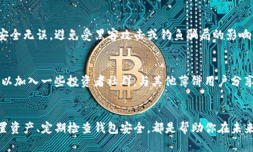 jiaotiTP钱包里的薄饼使用指南：轻松玩转加密货币的5个步骤/jiaoti

TP钱包,薄饼,加密货币,数字资产,区块链/guanjianci

什么是TP钱包和薄饼？
在数字货币的世界里，TP钱包作为一种流行的加密钱包，因其用户友好的界面和强大的多币种支持而受到广泛欢迎。而“薄饼”通常指的是一种特定的加密货币或代币，因其轻便和易用而在许多投资者中受到青睐。薄饼的价值波动与市场趋势密切相关，因此了解其使用方法是必要的。如果你在TP钱包中持有薄饼，并不知道该如何使用，接下来的内容将为你提供清晰的指导。

第一步：下载并安装TP钱包
首先，要使用薄饼，确保你已下载并安装了TP钱包。可以通过TP钱包的官方网站或应用商店找到适合你设备的版本。安装完成后，打开应用并注册一个新账户或登录现有账户。注册时需要提供一些基本信息，并设置安全密码。

第二步：充值薄饼到你的TP钱包
在TP钱包中使用薄饼之前，你需要先将薄饼充值到你的钱包中。找到钱包的“充值”或“接收”选项。通常，系统会提供一个唯一的地址二维码，你可以将此地址复制到其他交易所，或用你的另一部钱包进行转账。请务必检查地址的准确性，以避免资金损失。

第三步：薄饼的使用方式
有了薄饼后，你可以进行多种操作，例如交易、兑换、投资等。在TP钱包中，查找薄饼的交易选项，选择“交易”或“交换”。通常会有详细的市场价格和交易对供你选择，这时就可以将薄饼换成其他数字资产或法币。交易过程中要注意手续费，也要了解不同交易对的价格波动情况。

第四步：安全管理你的薄饼
加密货币的安全问题是投资者最关注的几点之一。TP钱包为用户提供了多种安全选项，如启用二次验证、设立密码保护等。在进行任何交易之前，确保你的钱包操作安全无误，避免受黑客攻击或钓鱼骗局的影响。另外，定期备份你的钱包数据也是一个非常重要的预防措施，以防丢失或被盗。

第五步：关注薄饼市场动态
薄饼的市场动态会直接影响其使用价值，因此及时了解市场行情至关重要。你可以关注相关的行情分析网站、社交媒体等，获取薄饼的最新信息和市场趋势。同时，可以加入一些投资者社群，与其他薄饼用户分享经验，获得更好的投资建议。

总结和展望
在TP钱包中使用薄饼是一段简单但又富有挑战的旅程。了解如何安全、有效地管理你的薄饼，能够让你在数字货币的浪潮中站稳脚跟。保持对市场的敏锐度、合理配置资产、定期检查钱包安全，都是帮助你在未来的投资中取得更好成绩的关键方法。希望以上指南能帮助你顺利使用TP钱包中的薄饼，开启一段成功的加密货币投资旅程。