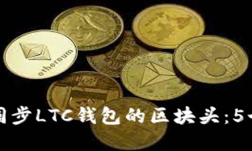 如何高效同步LTC钱包的区块头：5个实用技巧